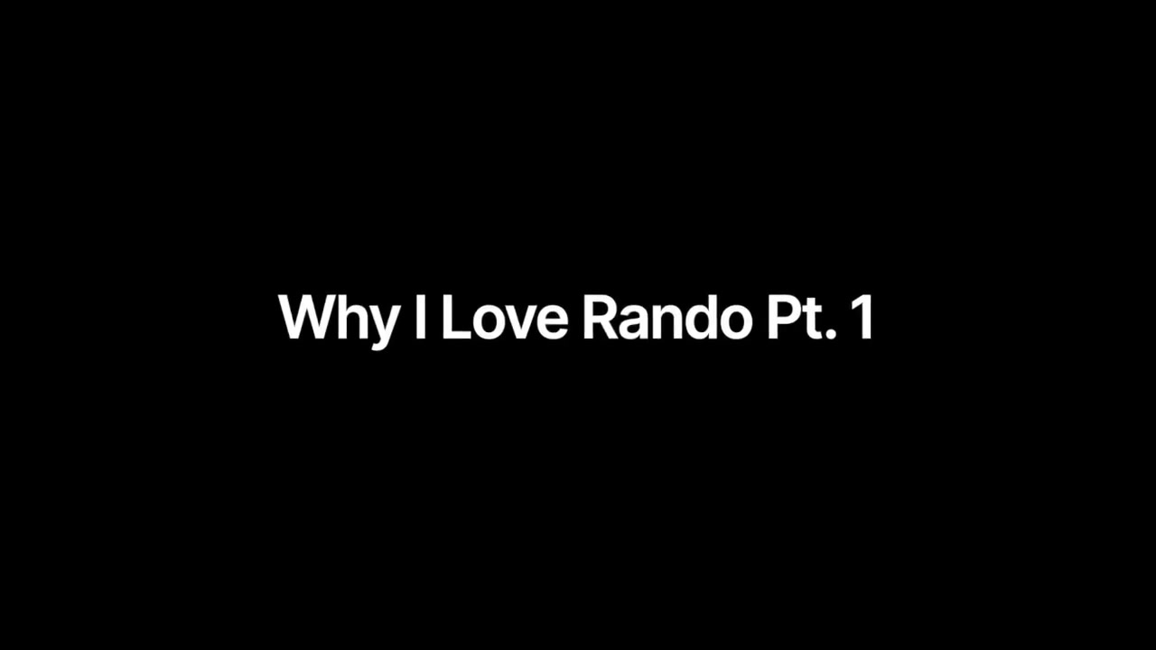 Why I Love Rando Pt. 1